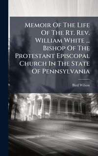 Produktbild: Memoir Of The Life Of The Rt. Rev. William White ... Bishop Of The Protestant Episcopal Church In The State Of Pennsylvania