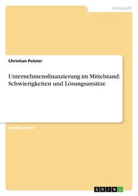 Produktbild: Unternehmensfinanzierung im Mittelstand: Schwierigkeiten und L&ouml;sungsans&auml;tze