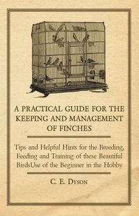 Produktbild: A Practical Guide for the Keeping and Management of Finches - Tips and Helpful Hints for the Breeding, Feeding and Training of These Beautiful Birds