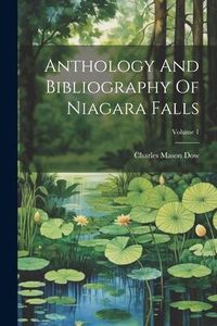 Produktbild: Anthology And Bibliography Of Niagara Falls; Volume 1