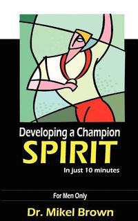 Produktbild: Developing A Champion Spirit - in just 10 minutes - for men only