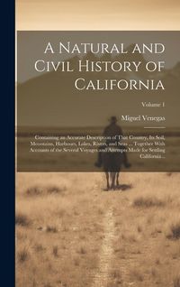 Produktbild: A Natural and Civil History of California: Containing an Accurate Description of That Country, its Soil, Mountains, Harbours, Lakes, Rivers, and Seas