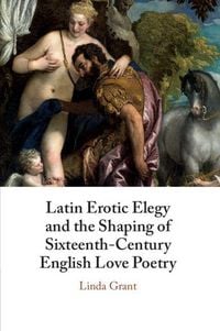 Produktbild: Latin Erotic Elegy and the Shaping of Sixteenth-Century English Love Poetry