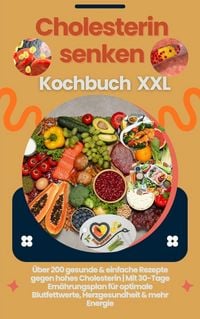 Produktbild: Cholesterin senken Kochbuch XXL : &Uuml;ber 200 gesunde & einfache Rezepte gegen hohes Cholesterin