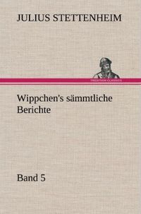 Produktbild: Wippchen's s&auml;mmtliche Berichte, Band 5