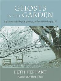 Produktbild: Ghosts in the Garden: Reflections on Endings, Beginnings, and the Unearthing of Self