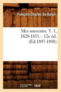 Produktbild: Mes souvenirs. T. 1, 1820-1851. - 12e &eacute;d. (&Eacute;d.1897-1898)