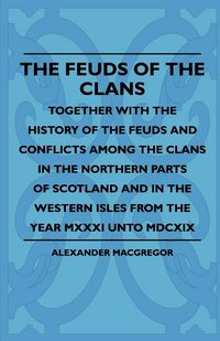 Produktbild: The Feuds Of The Clans - Together With The History Of The Feuds And Conflicts Among The Clans In The Northern Parts Of Scotland And In The Western Isl