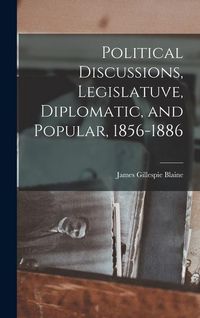 Produktbild: Political Discussions, Legislatuve, Diplomatic, and Popular, 1856-1886