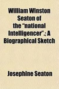 Produktbild: William Winston Seaton of the "National Intelligencer."; A Biographical Sketch