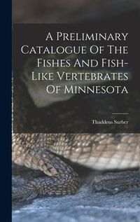 Produktbild: A Preliminary Catalogue Of The Fishes And Fish-like Vertebrates Of Minnesota