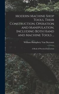 Produktbild: Modern Machine Shop Tools, Their Construction, Operation and Manipulation, Including Both Hand and Machine Tools ...: A Book of Practical Instruction