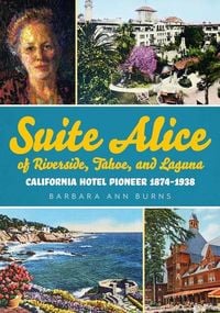 Produktbild: Suite Alice of Riverside, Tahoe, and Laguna: California Hotel Pioneer 1874-1938