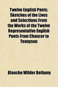 Produktbild: Twelve English Poets; Sketches of the Lives and Selections from the Works of the Twelve Representative English Poets from Chaucer to Tennyson