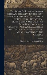 Produktbild: The Book Of Ruth In Hebrew With A Critically-revised Text, Various Readings, Including A New Collation Of Twenty-eight Hebrew Mss. (most Of Them Not P