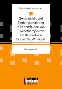 Produktbild: Generativit&auml;t und Bindungserfahrung in Lebensl&auml;ufen von Psychotherapeuten am Beispiel von Donald W. Winnicott
