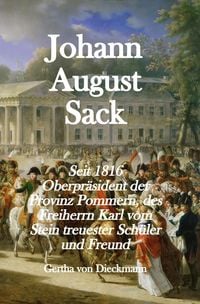 Produktbild: Johann August Sack: Seit 1816 Oberpr&auml;sident der Provinz Pommern, des Freiherrn Karl vom Stein treuester Schu&uml;ler und Freund