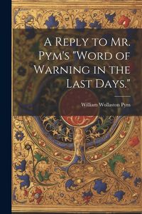 Produktbild: A Reply to Mr. Pym's "Word of Warning in the Last Days."