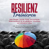Produktbild: Resilienz trainieren: Mehr Disziplin, mentale St&auml;rke und psychische Widerstandskraft f&uuml;r ein gl&uuml;ckliches, stressfreies und zufriedenes Leben - inkl. 10 Schritte-Plan und den besten Methoden zum Selbsttraining