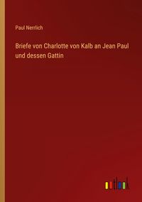 Produktbild: Briefe von Charlotte von Kalb an Jean Paul und dessen Gattin