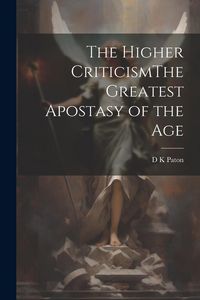 Produktbild: The Higher CriticismThe Greatest Apostasy of the Age