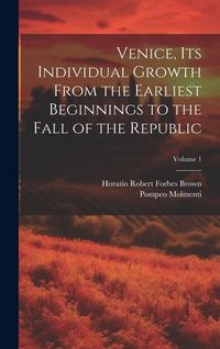 Produktbild: Venice, its Individual Growth From the Earliest Beginnings to the Fall of the Republic; Volume 1