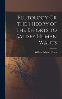 Produktbild: Plutology Or the Theory of the Efforts to Satisfy Human Wants