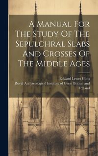 Produktbild: A Manual For The Study Of The Sepulchral Slabs And Crosses Of The Middle Ages