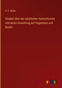 Produktbild: Studien &uuml;ber die nat&uuml;rlichen Humusformen und deren Einwirkung auf Vegetation und Boden