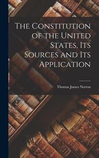 Bild vom Artikel The Constitution of the United States, its Sources and its Application vom Autor Thomas James Norton