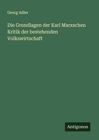 Produktbild: Die Grundlagen der Karl Marxschen Kritik der bestehenden Volkswirtschaft