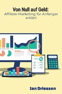 Produktbild: Von Null auf Geld: : Affiliate-Marketing f&uuml;r Anf&auml;nger erkl&auml;rt