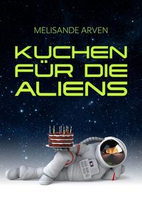 Bild vom Artikel Kuchen für die Aliens vom Autor Melisande Arven