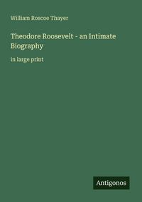 Produktbild: Theodore Roosevelt - an Intimate Biography