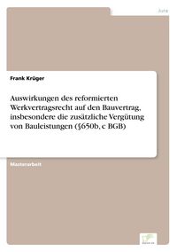 Produktbild: Auswirkungen des reformierten Werkvertragsrecht auf den Bauvertrag, insbesondere die zus&auml;tzliche Verg&uuml;tung von Bauleistungen (&sect;650b, c BGB)