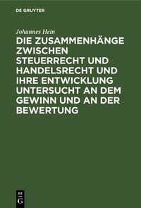 Produktbild: Die Zusammenh&auml;nge zwischen Steuerrecht und Handelsrecht und ihre Entwicklung untersucht an dem Gewinn und an der Bewertung
