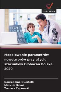 Produktbild: Modelowanie parametr&oacute;w nowotwor&oacute;w przy u&iquest;yciu szacunk&oacute;w Globocan Polska 2020