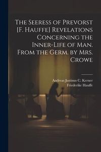 Produktbild: The Seeress of Prevorst [F. Hauffe] Revelations Concerning the Inner-Life of Man. From the Germ. by Mrs. Crowe