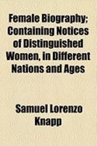 Produktbild: Female Biography; Containing Notices of Distinguished Women, in Different Nations and Ages