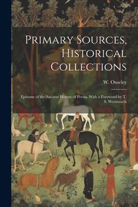 Produktbild: Primary Sources, Historical Collections: Epitome of the Ancient History of Persia, With a Foreword by T. S. Wentworth