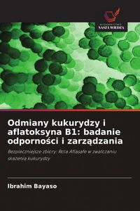 Produktbild: Odmiany kukurydzy i aflatoksyna B1: badanie odporno&iquest;ci i zarz&iquest;dzania