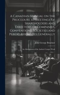 Produktbild: A Canadian Manual on the Procedure at Meetings of Shareholders and Directors of Companies, Conventions, Societies and Public Assemblies Generally: An