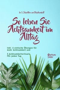 Produktbild: Achtsamkeit: IN 2 SCHRITTEN ZUR ACHTSAMKEIT! So leben Sie Achtsamkeit im Alltag