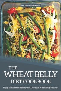 Produktbild: The Wheat Belly Diet Cookbook: Enjoy the Taste of Healthy and Delicious Wheat Belly Recipes