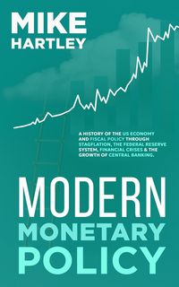Produktbild: Modern Monetary Policy: A History of the US Economy and Fiscal Policy Through Stagflation, the Federal Reserve System, Financial Crises and the Growth