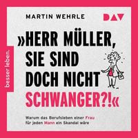 Produktbild: &raquo;Herr M&uuml;ller, Sie sind doch nicht schwanger?!&laquo; Warum das Berufsleben einer Frau f&uuml;r jeden Mann ein Skandal w&auml;re