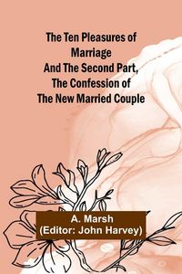 Produktbild: The Ten Pleasures of Marriage And the Second Part, The Confession of the New Married Couple