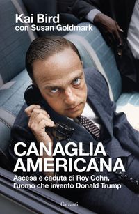 Produktbild: Canaglia americana. Ascesa e caduta di Roy Cohn, l'uomo che invent&ograve; Trump