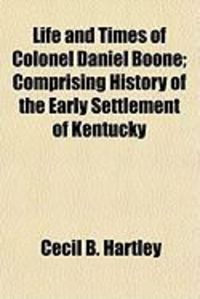 Produktbild: Life and Times of Colonel Daniel Boone; Comprising History of the Early Settlement of Kentucky