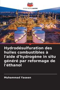Produktbild: Hydrod&eacute;sulfuration des huiles combustibles &agrave; l'aide d'hydrog&egrave;ne in situ g&eacute;n&eacute;r&eacute; par reformage de l'&eacute;thanol